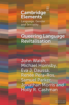 Queering Language Revitalisation: Navigating Identity and Inclusion among Queer Speakers of Minority Languages - Walsh, John, and Hornsby, Michael, and Dauss, Eva J.