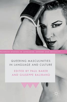 Queering Masculinities in Language and Culture - Baker, Paul, Professor (Editor), and Balirano, Giuseppe (Editor)