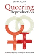Queering Reproduction: Achieving Pregnancy in the Age of Technoscience