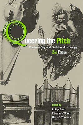 Queering the Pitch: The New Gay and Lesbian Musicology - Brett, Philip (Editor), and Wood, Elizabeth (Editor), and Thomas, Gary C (Editor)