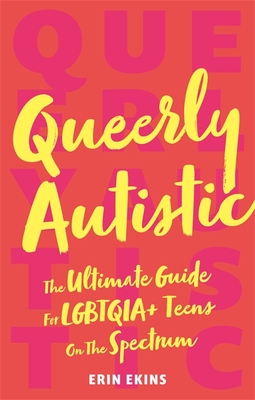 Queerly Autistic: The Ultimate Guide for Lgbtqia+ Teens on the Spectrum - Ekins, Erin