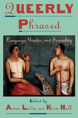 Queerly Phrased: Language, Gender, and Sexuality - Livia, Anna (Editor), and Hall, Kira (Editor)