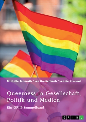 Queerness in Gesellschaft, Politik und Medien. LGBTIQ+-Erfahrungen im Fokus: Ein GRIN-Sammelband - (Hrsg ), Grin Verlag (Editor), and Breitenbach, Lea, and Tannrath, Michelle