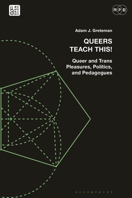 Queers Teach This!: Queer and Trans Pleasures, Politics, and Pedagogues - Greteman, Adam J, and Ford, Derek R (Editor), and Lewis, Tyson E (Editor)