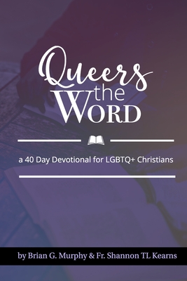 Queers The Word: A 40 Day Devotional for LGBTQ+ Christians - Kearns, Shannon Tl, and Murphy, Brian G