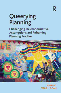 Queerying Planning: Challenging Heteronormative Assumptions and Reframing Planning Practice