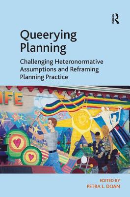Queerying Planning: Challenging Heteronormative Assumptions and Reframing Planning Practice - Doan, Petra L. (Editor)