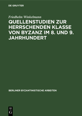 Quellenstudien Zur Herrschenden Klasse Von Byzanz Im 8. Und 9. Jahrhundert - Winkelmann, Friedhelm