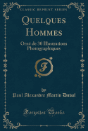 Quelques Hommes: Orn? de 30 Illustrations Photographiques (Classic Reprint)