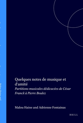 Quelques notes de musique et d'amit: Partitions musicales ddicaces de Csar Franck  Pierre Boulez - Fontainas, Adrienne (Volume editor), and Haine, Malou (Volume editor)