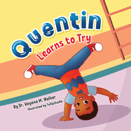 Quentin Learns to Try: Children's Book for Kids Ages 2-5 with Positive Messages about Perseverance, Self-Confidence, and Self-Acceptance (Quentin Learns Series)