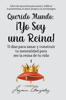 Querido Mundo: Yo Soy una Reina! - 11 d?as para sanar y construir tu mentalidad para ser la reina de tu vida. - Gonzalez, Jazmin