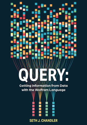 Query: Getting Information from Data with the Wolfram Language - Chandler, Seth J.