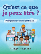 Qu'est ce que je peux ?tre ? Descriptions de Carri?res STIM de A ? Z: What Can I Be? STEM Careers from A to Z (French)