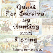 Quest For Survival by Hunting and Fishing - Hernandez, Roberto, Jr.