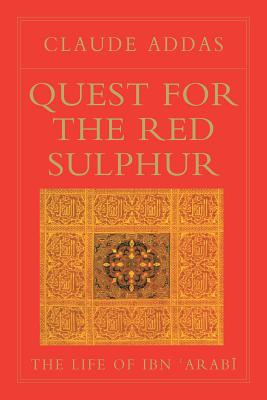 Quest for the Red Sulphur: The Life of Ibn 'Arabi - Addas, Claude