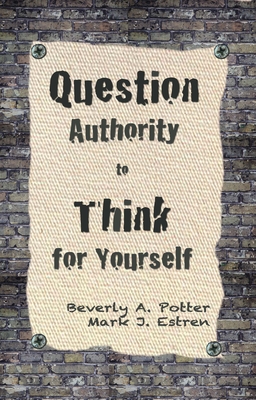 Question Authority; Think for Yourself - Potter, Beverly A, PH D, and Estren, Mark James