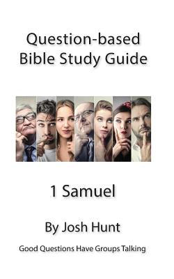 Question Based Bible Study Guide -- 1 Samuel: Good Questions Have Groups Talking - Hunt, Josh