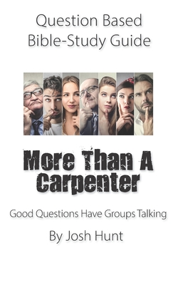 Question-based Bible Study Guide -- More Than a Carpenter: Good Questions Have Groups Talking - Hunt, Josh