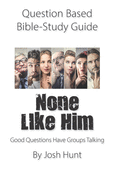 Question-based Bible Study Guide -- None Like Him: Good Questions Have Groups Talking
