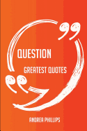 Question Greatest Quotes - Quick, Short, Medium or Long Quotes. Find the Perfect Question Quotations for All Occasions - Spicing Up Letters, Speeches, and Everyday Conversations.