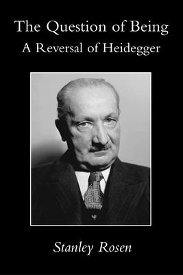 Question of Being: Reversal of Heidegger - Rosen, Stanley