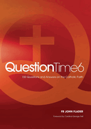 Question Time 6: 150 Questions and Answers on the Catholic Faith