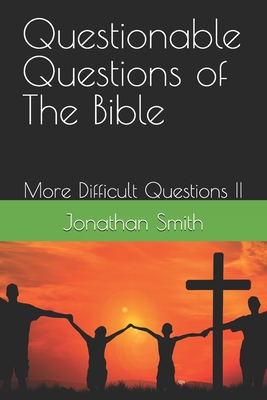 Questionable Questions of The Bible: More Difficult Questions II - Smith, Jonathan