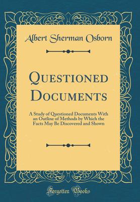 Questioned Documents: A Study of Questioned Documents with an Outline of Methods by Which the Facts May Be Discovered and Shown (Classic Reprint) - Osborn, Albert Sherman