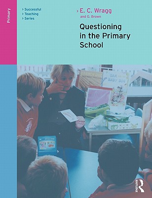 Questioning in the Primary School - Wragg, E C, Prof., and Brown, George A