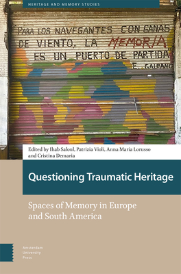 Questioning Traumatic Heritage: Spaces of Memory in Europe and South America - Saloul, Ihab (Editor), and Violi, Patrizia (Editor), and Lorusso, Anna (Editor)