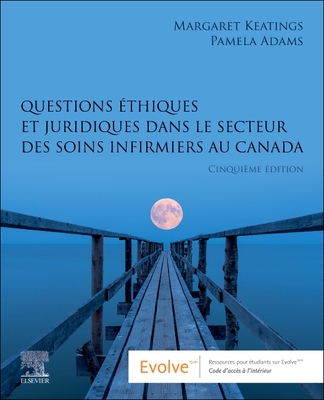 Questions thiques Et Juridiques Dans Le Secteur Des Soins Infirmiers Au Canada - Keatings, Margaret, RN, and Adams, Pamela, RN, PhD, Jd