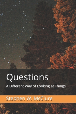 Questions: A Different Way of Looking at Things... - McClure, Stephen William