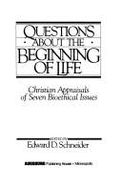 Questions about the Beginning of Life: Christian Appraisals of Seven Bioethical Issues - Schneider, Edward D