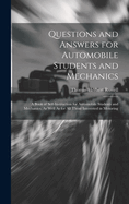 Questions and Answers for Automobile Students and Mechanics: A Book of Self-Instruction for Automobile Students and Mechanics, As Well As for All Those Interested in Motoring
