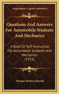 Questions and Answers for Automobile Students and Mechanics: A Book of Self-Instruction for Automobile Students and Mechanics, As Well As for All Those Interested in Motoring