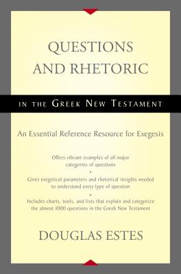 Questions and Rhetoric in the Greek New Testament: An Essential Reference Resource for Exegesis - Estes, Douglas