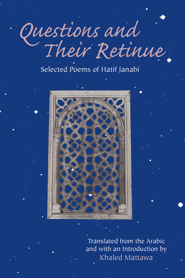 Questions and Their Retinue: Selected Poems of Hatif Janabi - Janabi, Hatif, and Mattawa, Khaled, Mr. (Translated by)