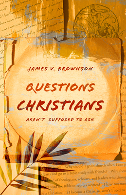 Questions Christians Aren't Supposed to Ask - Brownson, James V