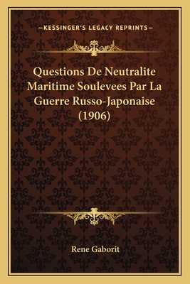 Questions De Neutralite Maritime Soulevees Par La Guerre Russo-Japonaise (1906) - Gaborit, Rene