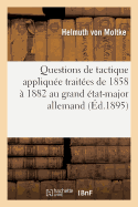 Questions de Tactique Appliqu?e Trait?es de 1858 ? 1882 Au Grand ?tat-Major Allemand