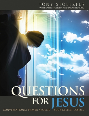 Questions for Jesus: Conversational Prayer Around Your Deepest Desires - Stoltzfus, Kathy (Contributions by), and Herring, Sarah (Contributions by), and Stoltzfus, Tony
