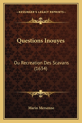 Questions Inouyes: Ou Recreation Des Scavans (1634) - Mersenne, Marin