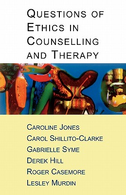 Questions of Ethics in Counselling and Therapy - Jones, Caroline, and Shillito-Clarke, Carol, and Syme, Gabrielle, Dr.