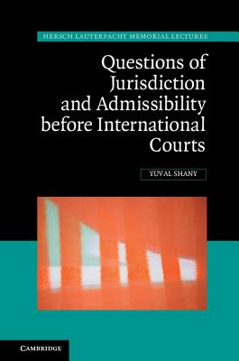 Questions of Jurisdiction and Admissibility before International Courts - Shany, Yuval