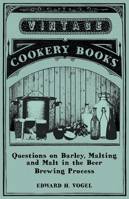 Questions on Barley, Malting and Malt in the Beer Brewing Process - Vogel, Edward H