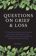 Questions on Grief & Loss: 99 Thought Provoking Conversation Starters for Healing After Loss. Offering You Day by Day Comfort & Helping You Find Meaning.