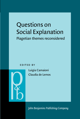 Questions on Social Explantation: Piagetian Themes Reconsidered - Camaioni, Luigia (Editor), and Lemos, Claudia (Editor)