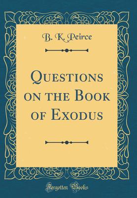 Questions on the Book of Exodus (Classic Reprint) - Peirce, B K