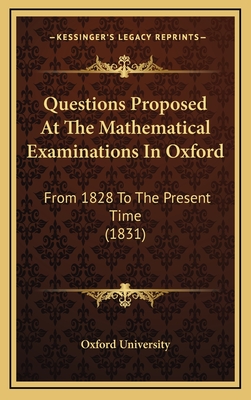 Questions Proposed at the Mathematical Examinations in Oxford: From 1828 to the Present Time (1831) - Oxford University